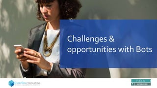 Challenges &
opportunities with Bots
 