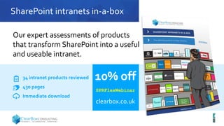 SharePoint intranets in-a-box
10% off
SPRFlexWebinar
clearbox.co.uk
34 intranet products reviewed
430 pages
Immediate download
Our expert assessments of products
that transform SharePoint into a useful
and useable intranet.
 