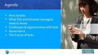 Agenda
 Intro to bots
 What DW and Intranet managers
need to know
 Challenges & opportunities with bots
 Governance
 The Future of bots
 