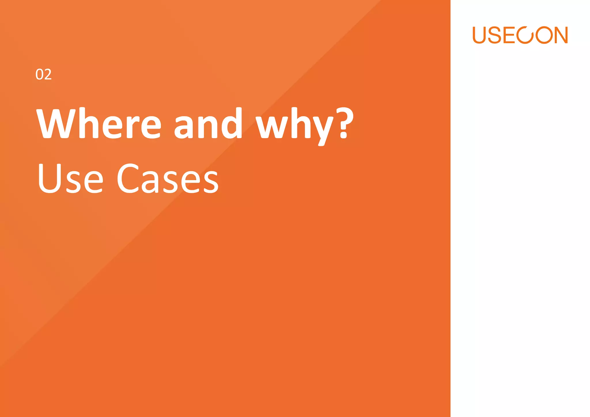Where and why?
Use Cases
02
 