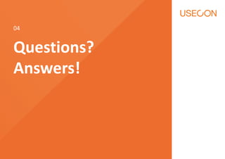 Questions?
Answers!
04
 