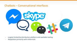 Chatbots – Conversational interfaces
- .- Largely limited by distribution platform and available tooling
- Adaptation primarily with millennials
 