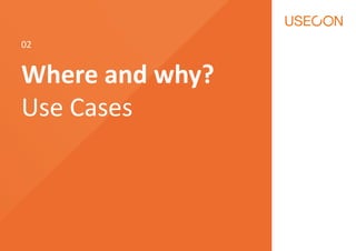 Where and why?
Use Cases
02
 