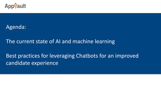 Agenda:
The current state of AI and machine learning
Best practices for leveraging Chatbots for an improved
candidate experience
 