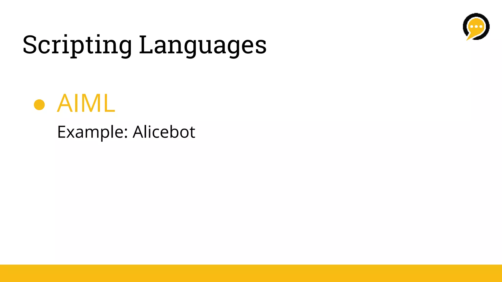 Scripting Languages
● AIML
Example: Alicebot
 