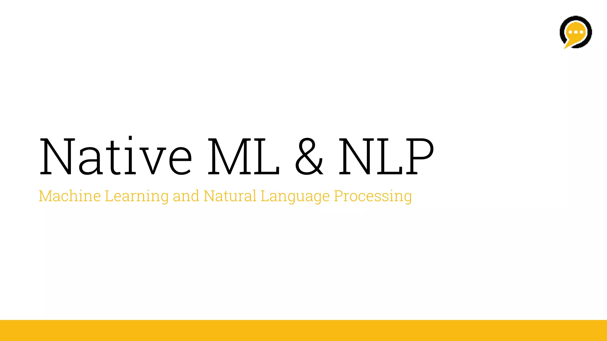 Native ML & NLP
Machine Learning and Natural Language Processing
 