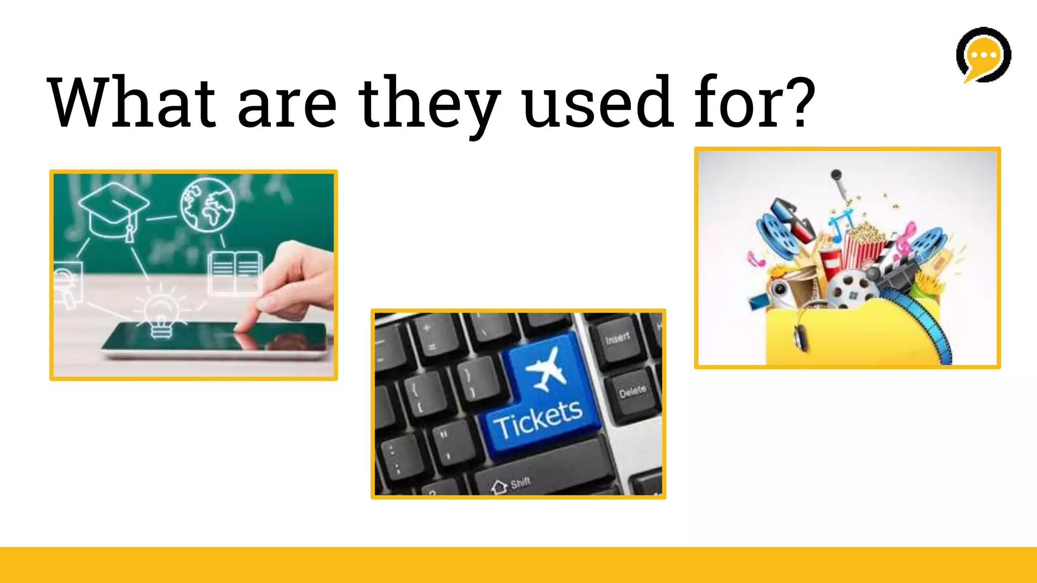 What are they used for?
 