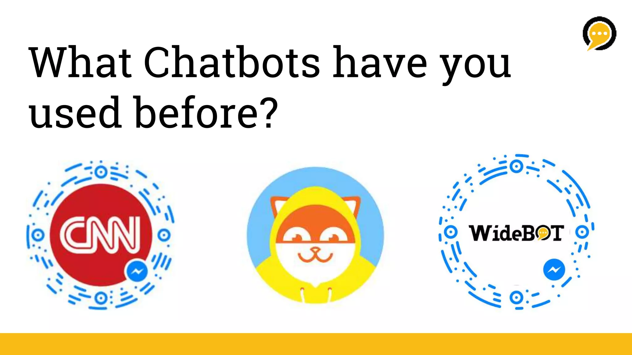 What Chatbots have you
used before?
 