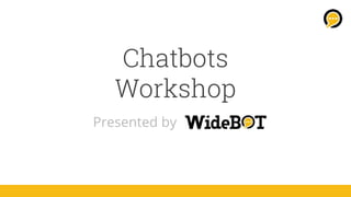 Chatbots
Workshop
Presented by
 