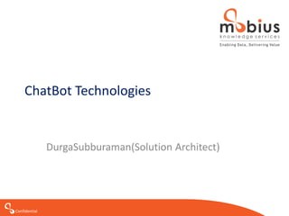 Confidential
CHATBOT TECHNOLOGIES
DurgaSubburaman(Solution Architect)
 