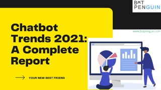 Chatbot
Trends 2021:
A Complete
Report
YOUR NEW BEST FRIEND
www.botpenguin.com
 
