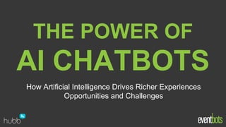 AI CHATBOTS
THE POWER OF
How Artificial Intelligence Drives Richer Experiences
Opportunities and Challenges
 