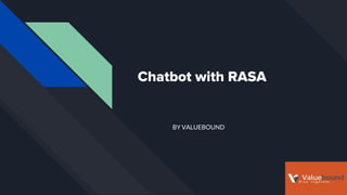 Chatbot with RASA
BY VALUEBOUND
 
