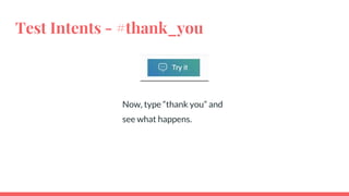 Test Intents - #thank_you
Now, type “thank you” and
see what happens.
 
