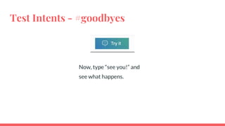 Test Intents - #goodbyes
Now, type “see you!” and
see what happens.
 