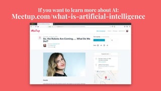 If you want to learn more about AI:
Meetup.com/what-is-artificial-intelligence
 