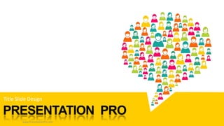 PRESENTATION PRO
Title ݺߣ Design
www.PresentationPro.com
 