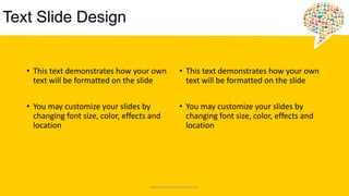 Text ݺߣ Design
• This text demonstrates how your own
text will be formatted on the slide
• You may customize your slides by
changing font size, color, effects and
location
• This text demonstrates how your own
text will be formatted on the slide
• You may customize your slides by
changing font size, color, effects and
location
www.PresentationPro.com
 