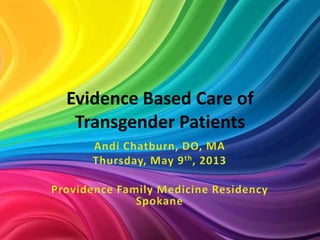 Evidence Based Care of
Transgender Patients
 