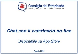 Agosto 2014
Chat con il veterinario on-line
Disponibile su App Store
 