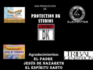 UNA PRODUCCION  DE  PROTECTION   DK STUDIOS Agradecimientos: El padre  Jesús de nazareth El Espíritu santo 