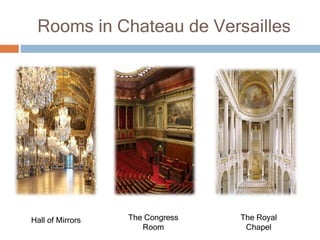 Rooms in Chateau de Versailles
Hall of Mirrors The Congress
Room
The Royal
Chapel
 