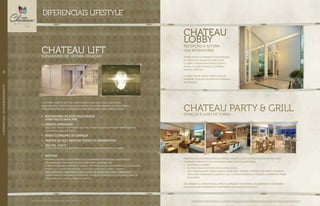 O CHATEAU MARISTA lifestyle SERÁ EQUIPADO COM Modernos ELEVADORES.
ágeis, seguros, COM Tecnologia de ponta E alta performance. AO TODO SERÃO
4 ELEVADORES SOCIAIS, 2 DE SERVIÇO E 01 DE BALDEAÇÃO PARA A ÁREA DE LAZER.
•	 elevadores de alta velocidade
adaptados para pne
•	 design arrojado
Exclusivo design com formas mais ergonômicas que se integram perfeitamente
ao projeto arquitetônico.
•	 Baixo consumo de energia
•	 Portas de aço inox em todos os pavimentos
•	 Digital Voice
Voz sintetizada que identifica o andar em que se encontra a cabina.
•	 BioPass
CHATEAU LIFT ESPERE POR UM ACABAMENTO COM ATENÇãO
AOS DETALHES, REQUINTE E amplitude.
O LOBBY É APENAS UMA INTRODUÇãO AO
MUNDO DE SOFISTICAÇÃO DO CHATEAU
MARISTA LIFESTYLE.
o lobby tem pé-direito TRIplo, piso em
mármore, detalhes em espelho E REFINADA
DECORAÇÃO.
PREVENDO QUE Os MORADORES DO CHATEAU MARISTA lifestyle TERÃO MUITOS MOTIVOS PARA
CELEBRAR. O PROJETO É RICO EM ESPAÇOS PARA todos os anfitriões:
•	 02 espaços gourmet;
•	 01 amplo salão de festas com lounge estar;
•	 02 CHURRASQUEIRAS, SENDO UMA na torre parc, PRÓXIMA À PISCINA E AO ESPAÇO GOURMET,
IDEAL PARA CHURRASCOS DURANTE O DIA. E OUTRA INTEGRADA ao espaço GOURMET na torre
boulevard
são ambientes confortáveis e amplos entregues com móveis e equipamentos de primeira
qualidade para receber seus convidados com mais sofisticação.
CHATEAU PARTY & GRILLespaços E LUXO DE SOBRA.
ELEVADORES DE ÚLTIMA GERAÇÃO.
recepção à altura
dos moradores.
CHATEAU
LOBBY
Perspectivas artísticas do lobby, dos espaços gourmet e do salão de festas. Imagens ilustrativas. Os itens de mobília, decoração e acabamento serão entregues conforme o memorial descritivo. A locação
de elementos estruturais pode variar de acordo com as exigências técnicas. A vegetação será entregue conforme o projeto de paisagismo. As espécies poderão apresentar variação de porte e floração.
Imagens ilustrativas. *Todos os diferenciais serão entregues conforme memorial descritivo.
Moderno sistema que só permite o acionamento por pessoas cadastradas,
reconhecidas por um inteligente dispositivo de biometria.
o biopass dispensa cartões ou senhas. Um toque na célula biométrica e o elevador
identifica, com máxima precisão, a digital da pessoa e libera a viagem.
Para visitantes, o BioPass funciona como um passaporte único liberando o
acesso apenas a andares autorizados. Um rígido controle de segurança para os
moradores do chateau marista lifestyle.
DIFERENCIAIS LIFESTYLE*
//DIFERENCIAISDOEMPREENDIMENTO58
 
