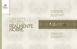 Todo LifeStyle reúne muito mais requinte,
sofisticação e conforto por m2
, sempre em
localizações privilegiadas e valorizadas.
Com a marca LifeStyle, a EBM reafirmou sua
posição de líder e transformou uma ideia
original em referência para o setor.
UMESTILO
DEVIDA
REALMENTE
NOBRE.
O Chateau Marista LifeStyle é duplamente
referência. Primeiro porque é um legítimo
representante de uma linhagem exclusiva
de castelos goianos, sucesso no mercado.
Depois, é um empreendimento com a marca
LifeStyle, nomenclatura modelo no segmento
imobiliário, uma categoria de residenciais
Premium sem igual.
//LIFESTYLE08
 