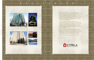 R E A L I Z A Ç Ã O
A Cyrela Brazil Realty é a maior e a mais admirada
incorporadora de imóveis residenciais da América Latina*.
É uma marca presente na vida do brasileiro há mais
de 50 anos que leva o conceito de morar bem e investir
com qualidade. Por todas as suas REALIZAÇÕES e história
inovadora, a Cyrela CONSTRUIU um nome respeitado
e tornou-se sinônimo de qualidade e solidez, somando
mais de 8.000 colaboradores.
A Cyrela vai além das suas atribuições como
empreendedora imobiliária. Faz questão de VALORIZAR
os bairros onde atua, promove melhorias urbanas, cuida
do meio-ambiente, faz economia de materiais, pratica
a gestão de resíduos e ajuda a comunidade através de
diversos projetos sociais. Enfim, faz questão de valorizar
a vida das pessoas.
Os resultados desta relação são mais de 180 canteiros
de obras em andamento em 16 estados e 66 cidades
brasileiras, além de Buenos Aires na Argentina e Uruguai,
e a ENTREGA de mais de 30 mil lares, 50 mil clientes
conquistados e a ética como valor inquestionável.
Esta é a Cyrela. Ontem, hoje e sempre ao seu lado.
*por valor de mercado
//REALIZAÇÃO136
riserva uno
Rio de Janeiro - RJ
JK FINANCIAL CENTER
São Paulo - SP
CIRAGAN
São Paulo - SP
 