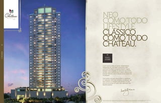 NEO
COMOTODO
LIFESTYLE.
CLÁSSICO
COMOTODO
CHATEAU.
Lorem ipsum dolor sit amet, consectetuer
adipiscing elit, sed diam nonummy nibh
euismod tincidunt ut laoreet dolore magna
aliquam erat volutpat. Ut wisi enim ad minim
veniam, quis nostrud exerci tation ullamcorper
suscipit lobortis nisl ut aliquip ex ea commodo
consequat.
Duis autem vel eum iriure dolor in hendrerit
in vulputate velit esse molestie consequat, vel
illum dolore eu feugiat nulla facilisis at vero
eros et accumsan et iusto odio dignissim qui
blandit praesen
//FACHADA16
Perspectiva artística da fachada. Imagem ilustrativa. Os itens de acabamento serão entregues conforme o memorial descritivo. A locação de elementos estruturais pode variar de
acordo com exigências técnicas. A vegetação será entregue conforme o projeto de paisagismo. As espécies poderão apresentar variação de porte e floração.
 