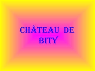 Château de
bity
 