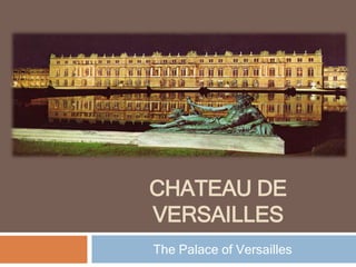 CHATEAU DE
VERSAILLES
The Palace of Versailles
 