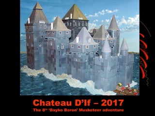 Chateau D’If – 2017
The 8th
‘Bayko Baron’ Musketeer adventure
 