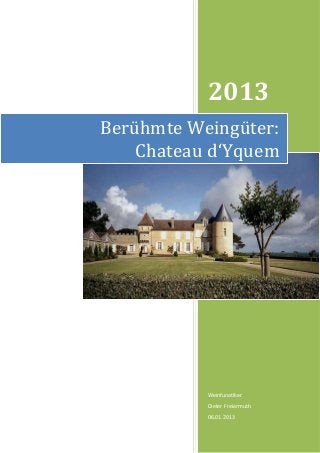 2013
Berühmte Weingüter:
    Chateau d‘Yquem




           Weinfunatiker
           Dieter Freiermuth
           06.01.2013
 