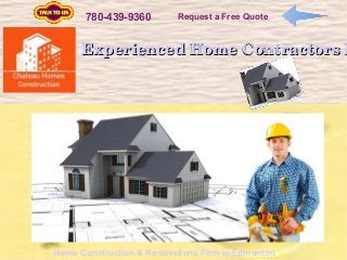 780-439-9360 Request a Free Quote 
Experienced Home Contractors In Home Construction & Renovations Firm in Edmonton 
 