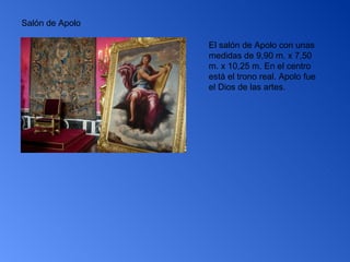 Salón de Apolo El salón de Apolo con unas medidas de 9,90 m. x 7,50 m. x 10,25 m. En el centro está el trono real. Apolo fue el Dios de las artes.  