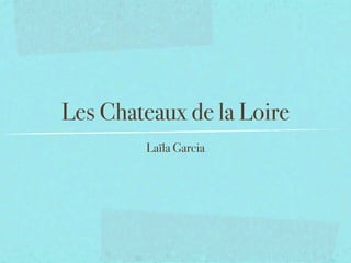 Les Chateaux de la Loire
        Laïla Garcia
 