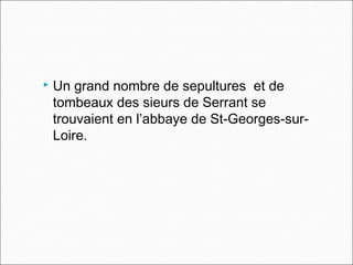  Un grand nombre de sepultures et de
tombeaux des sieurs de Serrant se
trouvaient en l’abbaye de St-Georges-sur-
Loire.
 