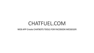 CHATFUEL.COM
WEB APP Create CHATBOTS TOOLS FOR FACEBOOK MESSEGER
 