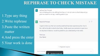 REPHRASE TO CHECK MISTAKE
1.Type any thing
2.Write rephrase
3.Paste the written
matter
4.And press the enter
5.Your work is done
 