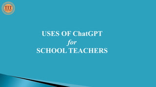 USES OF ChatGPT
for
SCHOOL TEACHERS
 