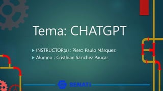 Tema: CHATGPT
 INSTRUCTOR(a) : Piero Paulo Márquez
 Alumno : Cristhian Sanchez Paucar
 