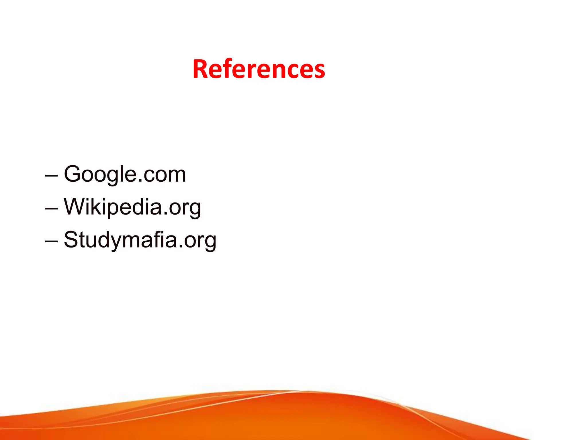 References
– Google.com
– Wikipedia.org
– Studymafia.org
 