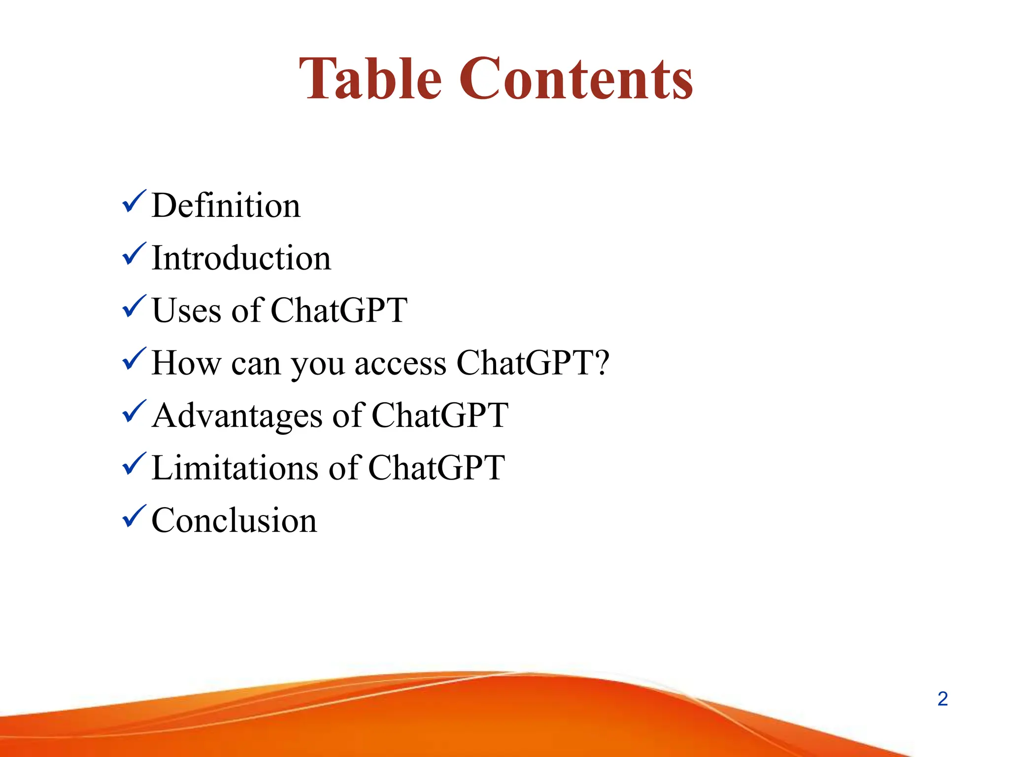 Table Contents
Definition
Introduction
Uses of ChatGPT
How can you access ChatGPT?
Advantages of ChatGPT
Limitations of ChatGPT
Conclusion
2
 