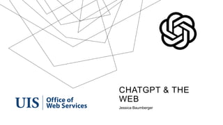 CHATGPT & THE
WEB
Jessica Baumberger
 