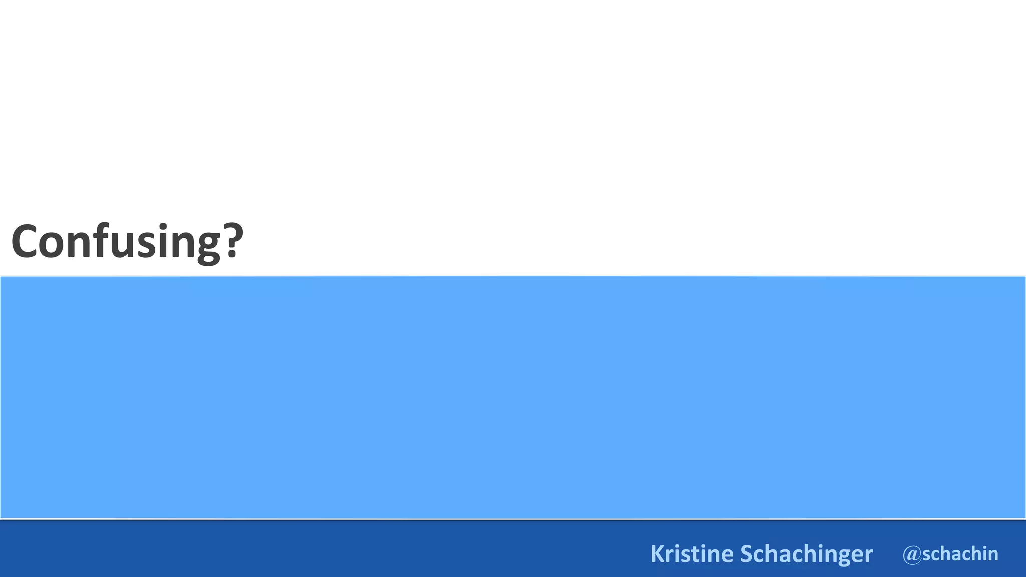 @schachin
Kristine Schachinger
Confusing?
 