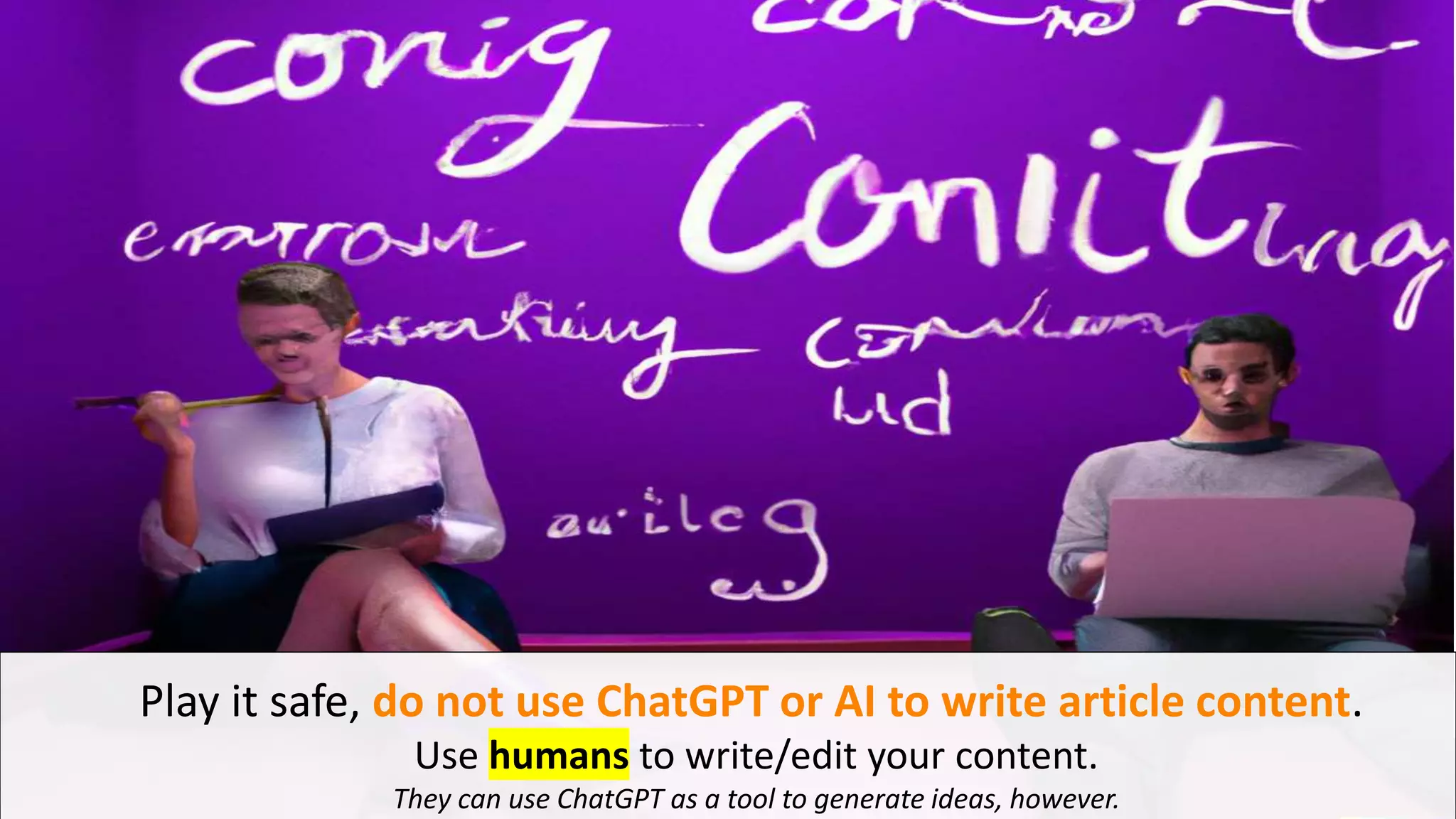 @schachin
Kristine Schachinger
Play it safe, do not use ChatGPT or AI to write article content.
Use humans to write/edit your content.
They can use ChatGPT as a tool to generate ideas, however.
 