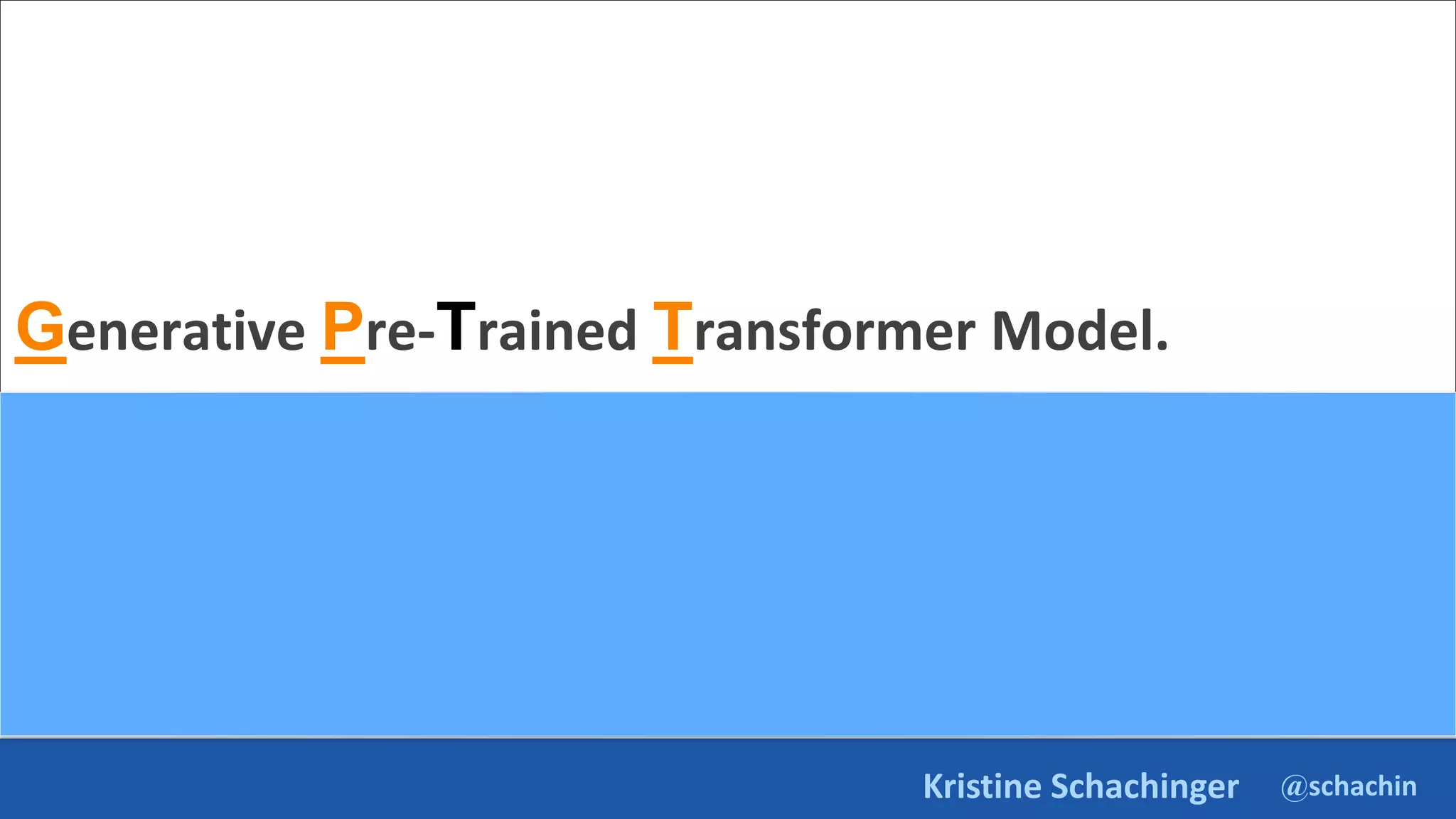 @schachin
Kristine Schachinger
Generative Pre-Trained Transformer Model.
 