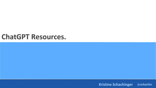 @schachin
Kristine Schachinger
ChatGPT Resources.
 