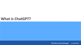 @schachin
Kristine Schachinger
What is ChatGPT?
 